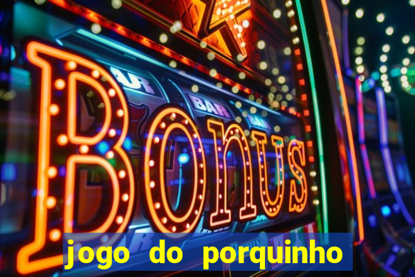 jogo do porquinho que ganha dinheiro